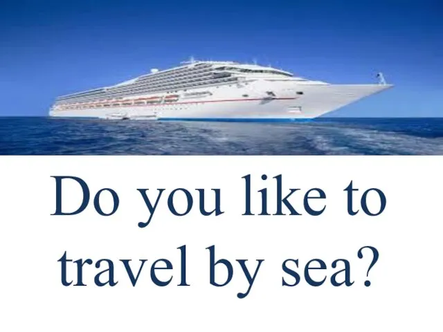 Do you like to travel by sea?