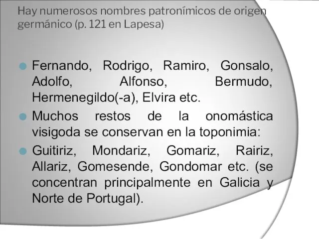 Hay numerosos nombres patronímicos de origen germánico (p. 121 en Lapesa) Fernando, Rodrigo,