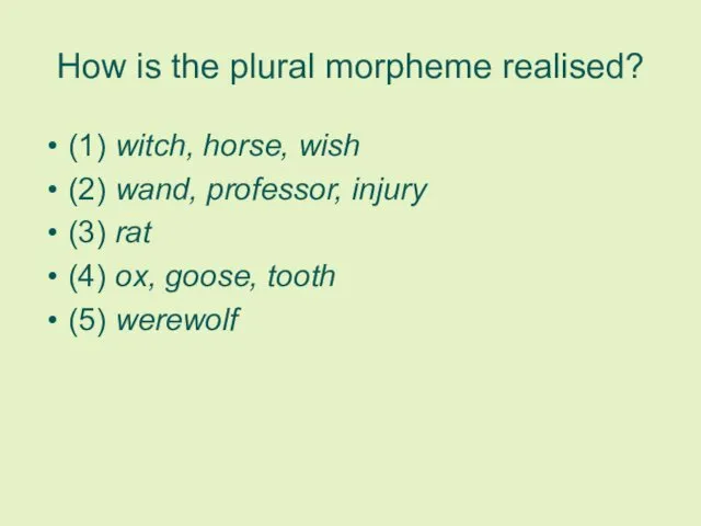 How is the plural morpheme realised? (1) witch, horse, wish