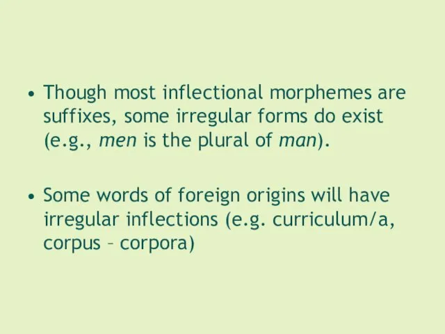 Though most inflectional morphemes are suffixes, some irregular forms do