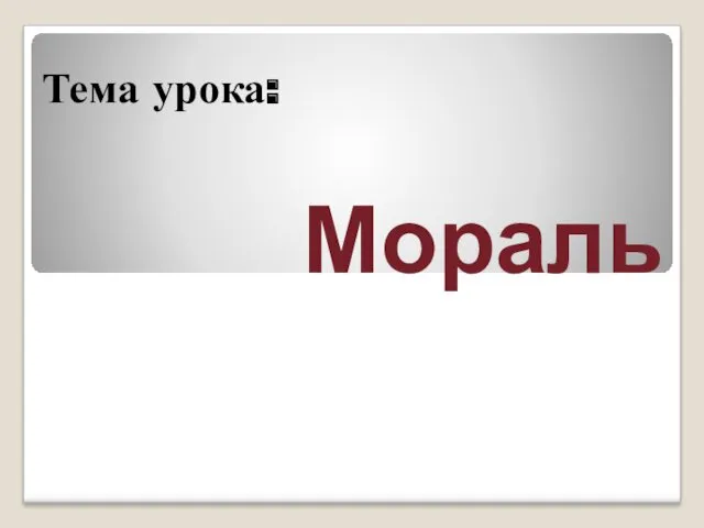 Мораль Тема урока: