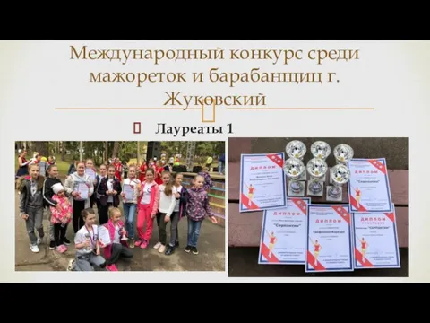 Лауреаты 1 степени Международный конкурс среди мажореток и барабанщиц г. Жуковский