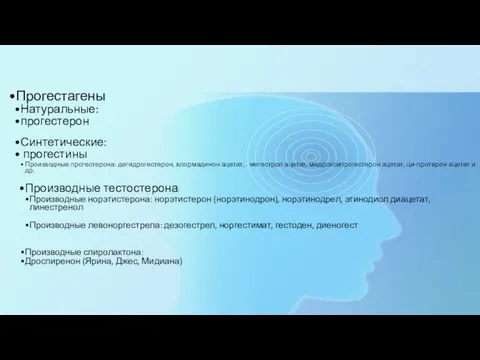 Прогестагены Натуральные: прогестерон Синтетические: прогестины Производные прогестерона: дегидрогестерон, хлормадинон ацетат,