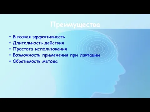 Преимущества Высокая эффективность Длительность действия Простота использования Возможность применения при лактации Обратимость метода