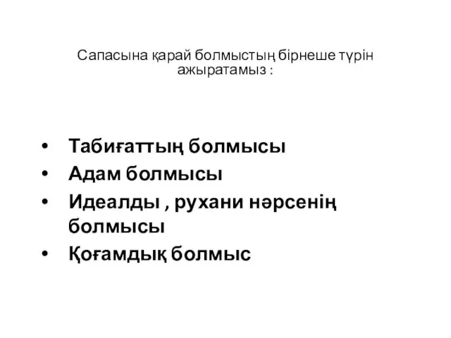 Сапасына қарай болмыстың бірнеше түрін ажыратамыз : Табиғаттың болмысы Адам