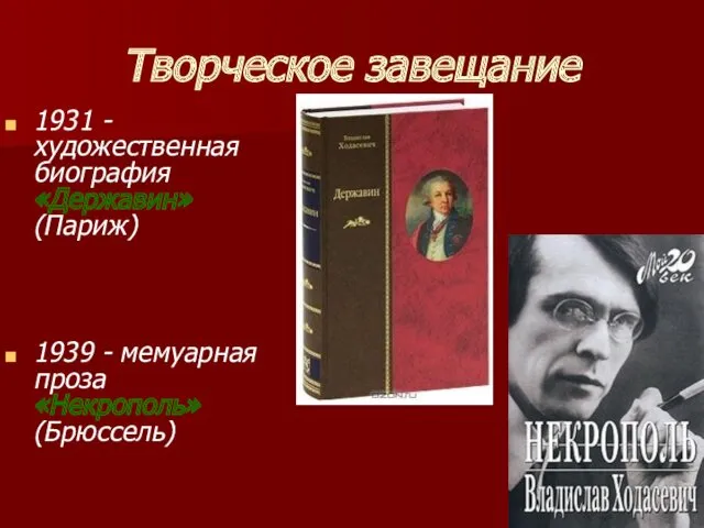 Творческое завещание 1931 - художественная биография «Державин» (Париж) 1939 - мемуарная проза «Некрополь» (Брюссель)