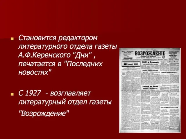 Становится редактором литературного отдела газеты А.Ф.Керенского "Дни" , печатается в