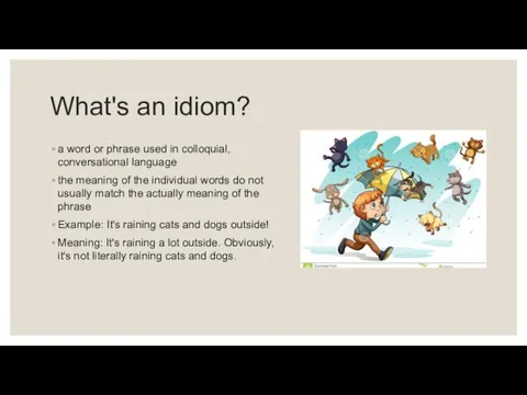 What's an idiom? a word or phrase used in colloquial, conversational language the