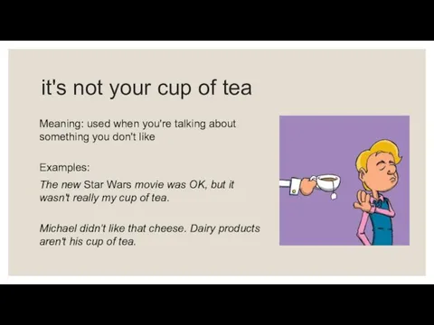 it's not your cup of tea Meaning: used when you're talking about something