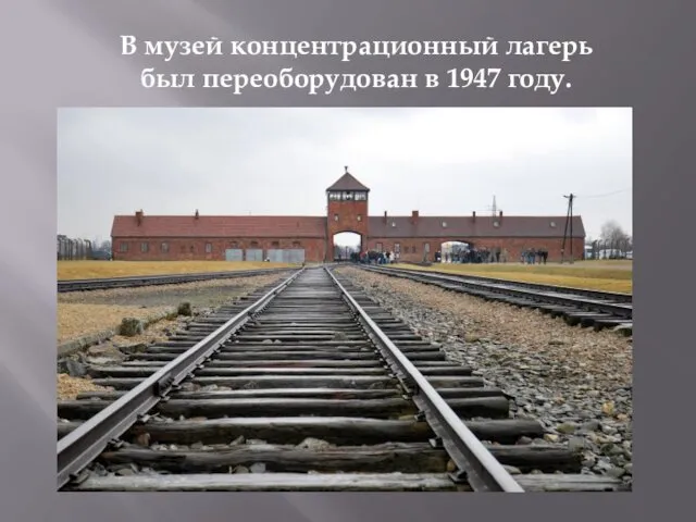 В музей концентрационный лагерь был переоборудован в 1947 году.