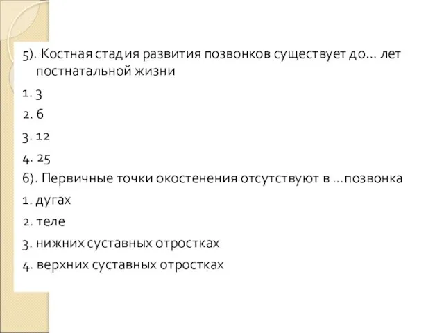 5). Костная стадия развития позвонков существует до… лет постнатальной жизни