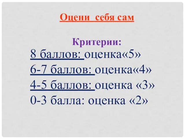 Оцени себя сам Критерии: 8 баллов: оценка«5» 6-7 баллов: оценка«4»