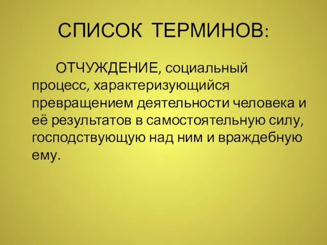 СПИСОК ТЕРМИНОВ: ОТЧУЖДЕНИЕ, социальный процесс, характеризующийся превращением деятельности человека и