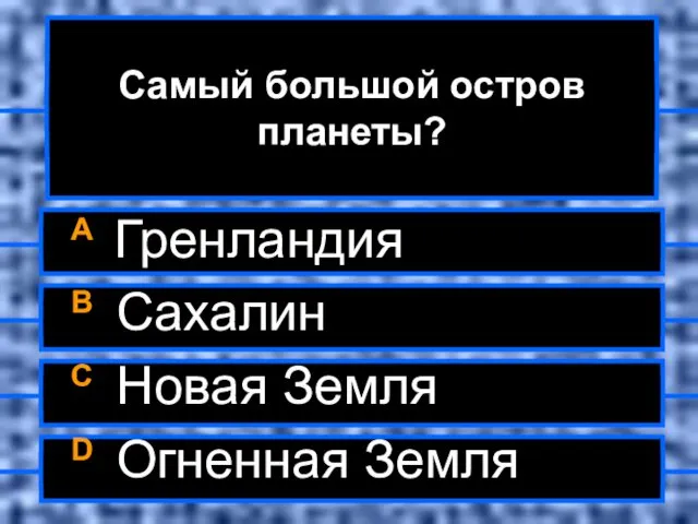 Самый большой остров планеты? A Гренландия B Сахалин C Новая Земля D Огненная Земля