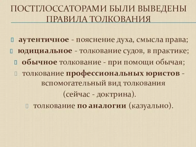 ПОСТГЛОССАТОРАМИ БЫЛИ ВЫВЕДЕНЫ ПРАВИЛА ТОЛКОВАНИЯ аутентичное - пояснение духа, смысла