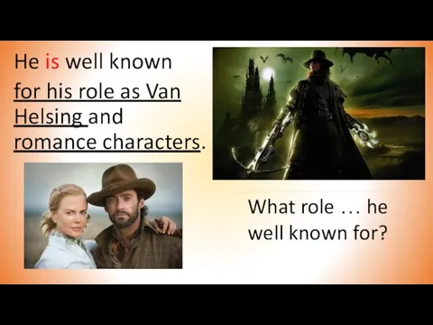 He is well known for his role as Van Helsing