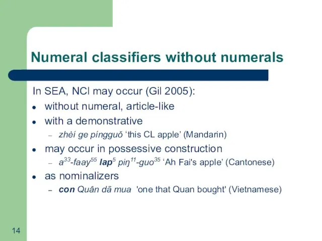 Numeral classifiers without numerals In SEA, NCl may occur (Gil 2005): without numeral,