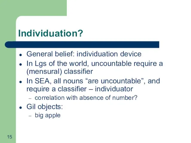Individuation? General belief: individuation device In Lgs of the world, uncountable require a