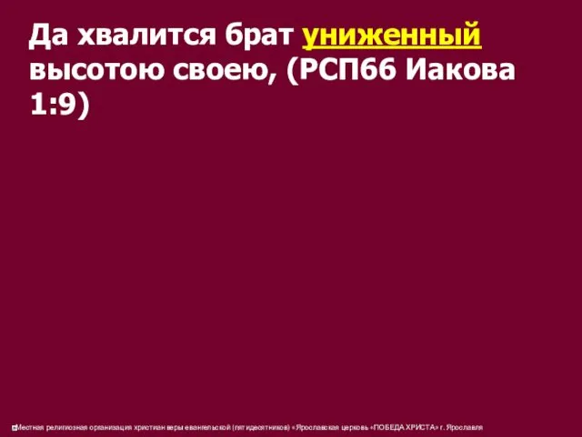 Да хвалится брат униженный высотою своею, (РСП66 Иакова 1:9)