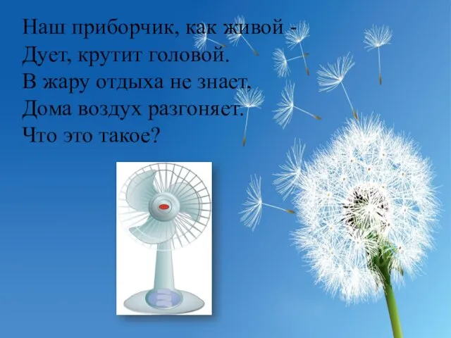 Наш приборчик, как живой - Дует, крутит головой. В жару отдыха не знает,