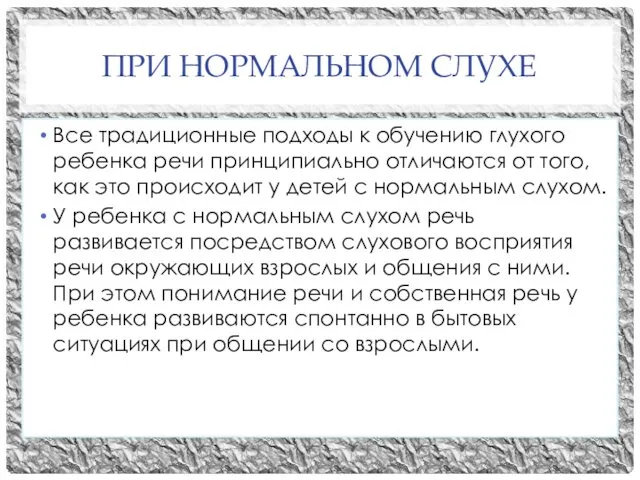 ПРИ НОРМАЛЬНОМ СЛУХЕ Все традиционные подходы к обучению глухого ребенка речи принципиально отличаются