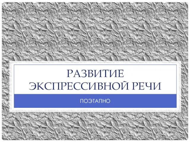 РАЗВИТИЕ ЭКСПРЕССИВНОЙ РЕЧИ ПОЭТАПНО