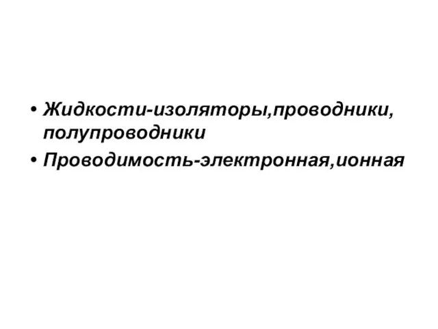 Жидкости-изоляторы,проводники,полупроводники Проводимость-электронная,ионная