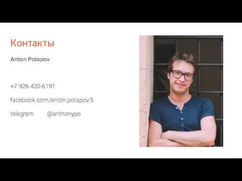 Контакты Anton Potapov +7 926 420-6191 facebook.com/anton.potapov.5 telegram @anthonypo