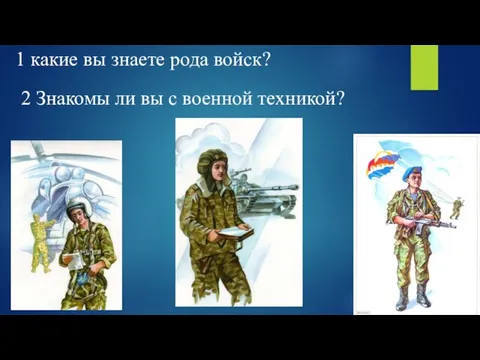 1 какие вы знаете рода войск? 2 Знакомы ли вы с военной техникой?