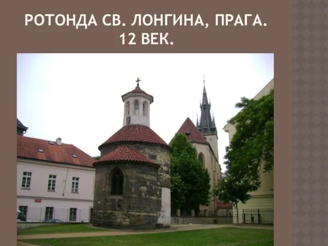 РОТОНДА СВ. ЛОНГИНА, ПРАГА. 12 ВЕК.