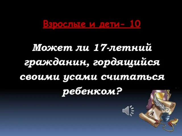 Взрослые и дети- 10 Может ли 17-летний гражданин, гордящийся своими усами считаться ребенком?