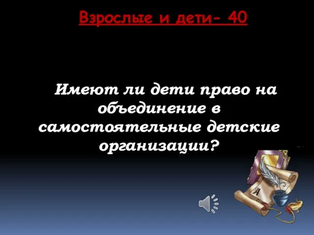 Имеют ли дети право на объединение в самостоятельные детские организации? Взрослые и дети- 40