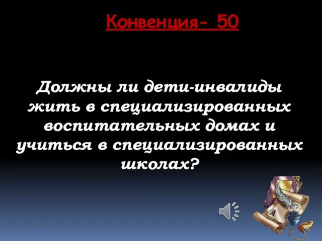 Должны ли дети-инвалиды жить в специализированных воспитательных домах и учиться в специализированных школах? Конвенция- 50