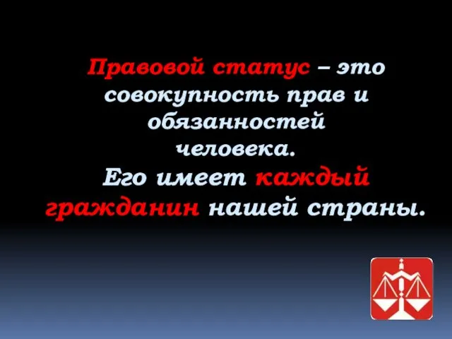 Правовой статус – это совокупность прав и обязанностей человека. Его имеет каждый гражданин нашей страны.