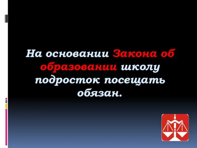 На основании Закона об образовании школу подросток посещать обязан.