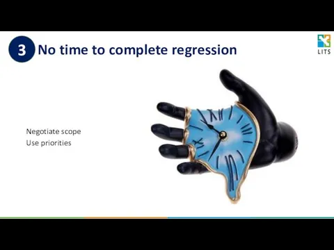 No time to complete regression Negotiate scope Use priorities 3