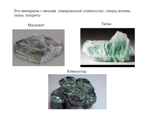 Это минералы с весьма совершенной спайностью: слюды всякие, тальк, хлориты Мусковит Тальк Клинохлор