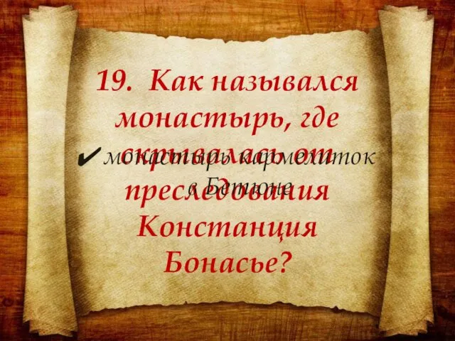 19. Как назывался монастырь, где скрывалась от преследования Констанция Бонасье? монастырь кармелиток в Бетюне