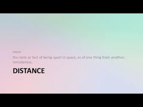 DISTANCE noun the state or fact of being apart in space, as of