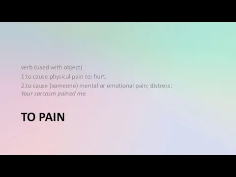 TO PAIN verb (used with object) 1.to cause physical pain to; hurt. 2.to