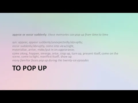 TO POP UP appear or occur suddenly: these memories can pop up from