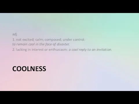 COOLNESS adj 1. not excited; calm; composed; under control: to remain cool in