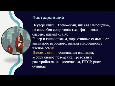 Пострадавший Неуверенный . Тревожный, низкая самооценка, не способен сопротивляться, физически