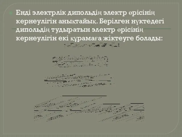 Енді электрлік дипольдің электр өрісінің кернеулігін анықтайық. Берілген нүктедегі дипольдің