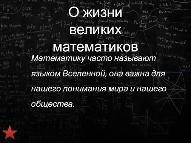 О жизни великих математиков Математику часто называют языком Вселенной, она