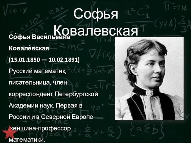 Софья Ковалевская Со́фья Васи́льевна Ковале́вская (15.01.1850 — 10.02.1891) Русский математик,