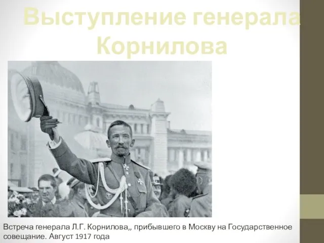 Выступление генерала Корнилова Встреча генерала Л.Г. Корнилова,, прибывшего в Москву на Государственное совещание. Август 1917 года