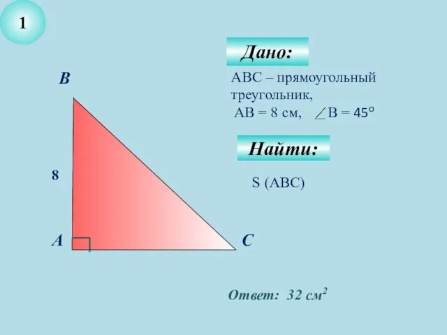 Дано: 1 АВС – прямоугольный треугольник, AB = 8 cм,