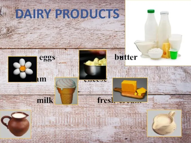 DAIRY PRODUCTS eggs butter ice-cream cheese milk fresh-cream