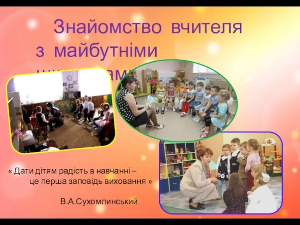 Знайомство вчителя з майбутніми школярами. « Дати дітям радість в